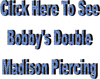 Click Here To See
Bobby's Double
Madison Piercing