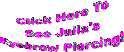 Click Here To
See Julia's
Eyebrow Piercing!